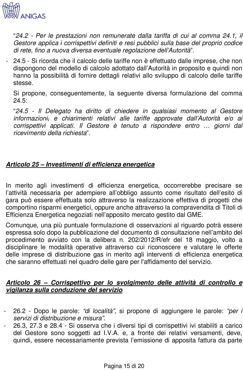 5 - Si ricorda che il calcolo delle tariffe non è effettuato dalle imprese, che non dispongono del modello di calcolo adottato dall Autorità in proposito e quindi non hanno la possibilità di fornire