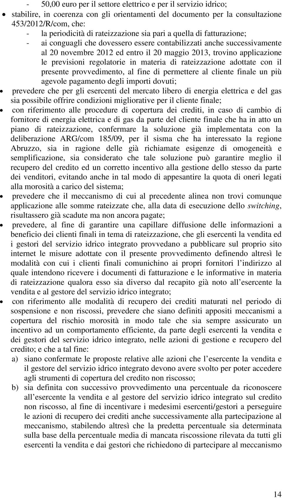 regolatorie in materia di rateizzazione adottate con il presente provvedimento, al fine di permettere al cliente finale un più agevole pagamento degli importi dovuti; prevedere che per gli esercenti