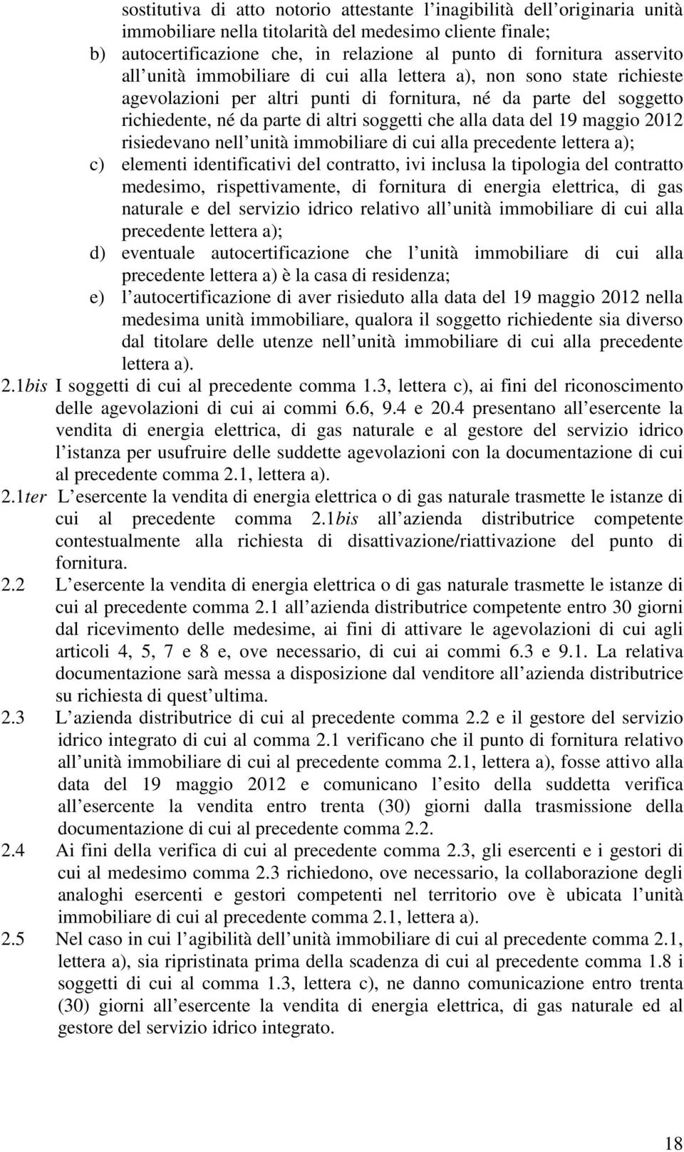 alla data del 19 maggio 2012 risiedevano nell unità immobiliare di cui alla precedente lettera a); c) elementi identificativi del contratto, ivi inclusa la tipologia del contratto medesimo,