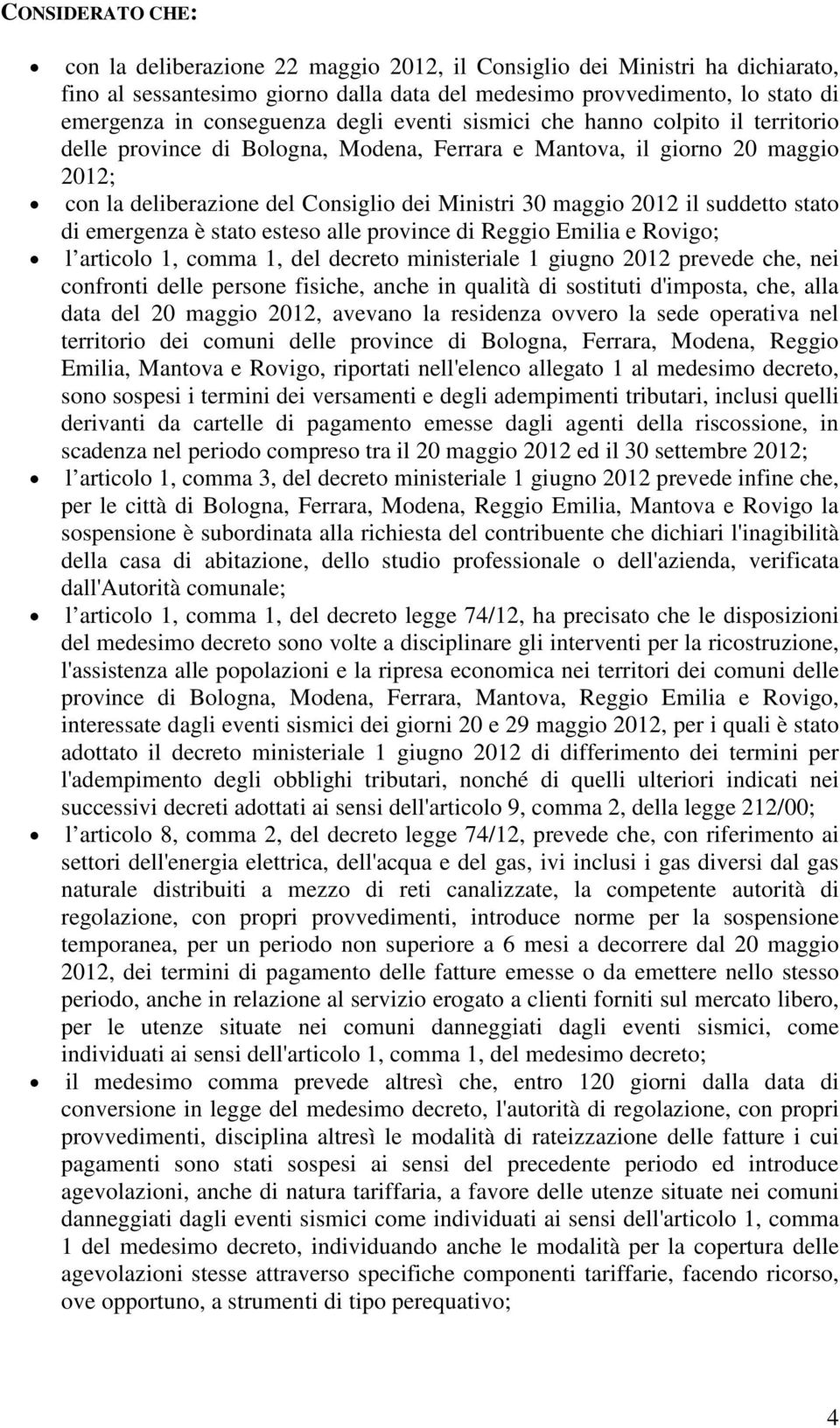 suddetto stato di emergenza è stato esteso alle province di Reggio Emilia e Rovigo; l articolo 1, comma 1, del decreto ministeriale 1 giugno 2012 prevede che, nei confronti delle persone fisiche,