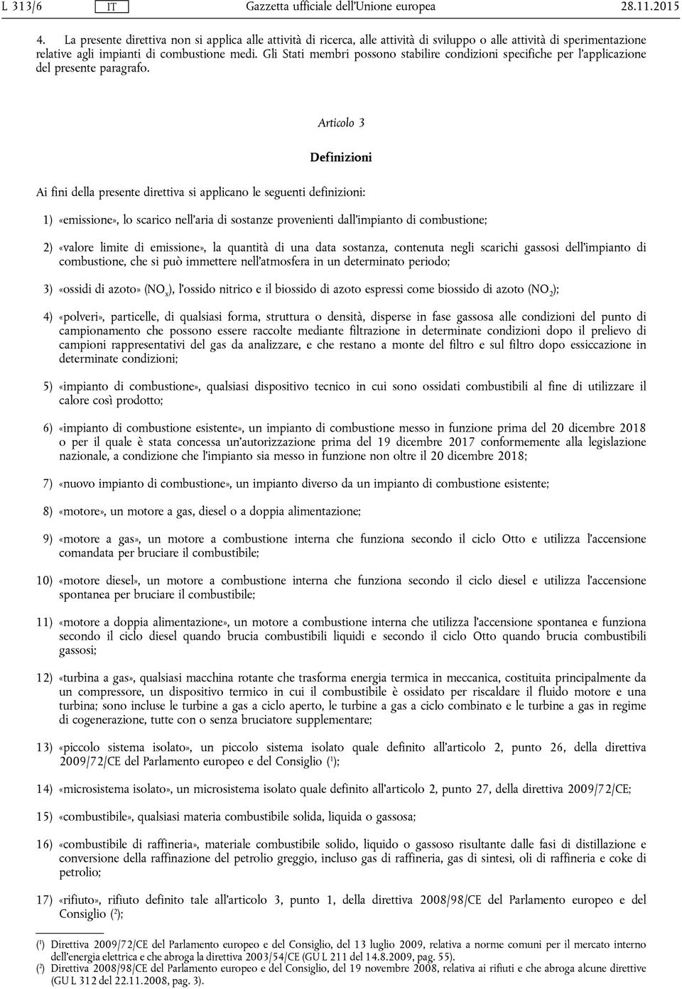 Articolo 3 Definizioni Ai fini della presente direttiva si applicano le seguenti definizioni: 1) «emissione», lo scarico nell'aria di sostanze provenienti dall'impianto di combustione; 2) «valore