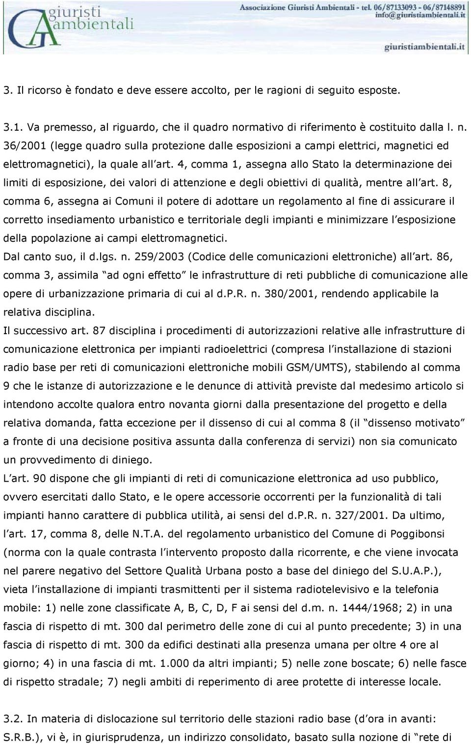 4, comma 1, assegna allo Stato la determinazione dei limiti di esposizione, dei valori di attenzione e degli obiettivi di qualità, mentre all art.