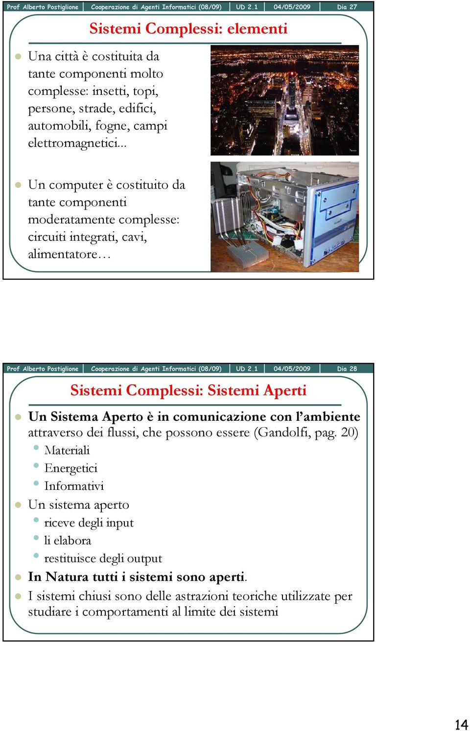 28 Un Sistema Aperto è in comunicazione con l ambiente attraverso dei flussi, che possono essere (Gandolfi, pag.