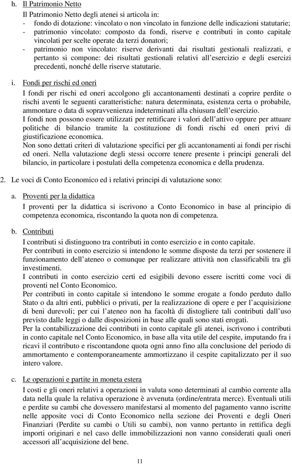 dei risultati gestionali relativi all esercizio e degli esercizi precedenti, nonché delle riserve statutarie. i.