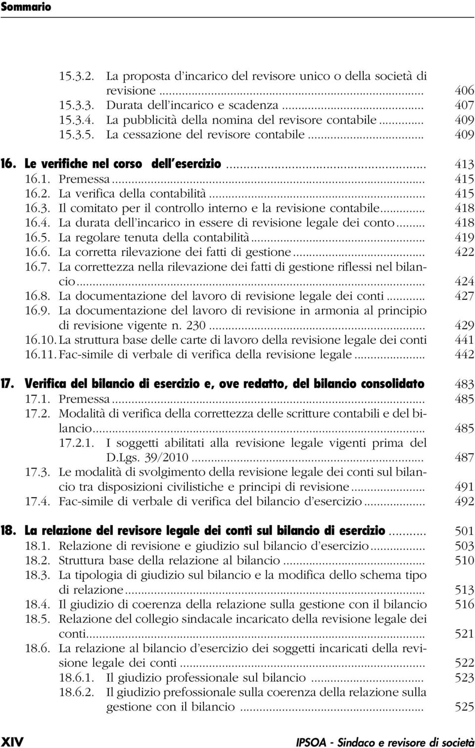 .. 418 16.4. La durata dell incarico in essere di revisione legale dei conto... 418 16.5. La regolare tenuta della contabilità... 419 16.6. La corretta rilevazione dei fatti di gestione... 422 16.7.