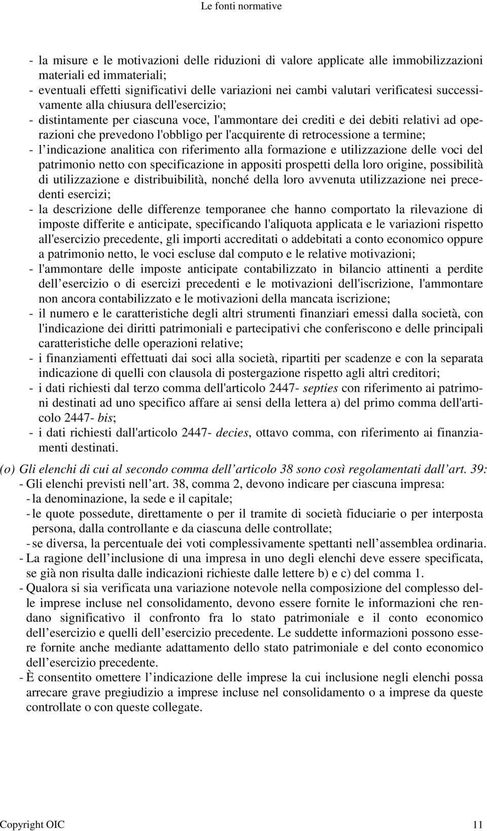 l'acquirente di retrocessione a termine; - l indicazione analitica con riferimento alla formazione e utilizzazione delle voci del patrimonio netto con specificazione in appositi prospetti della loro