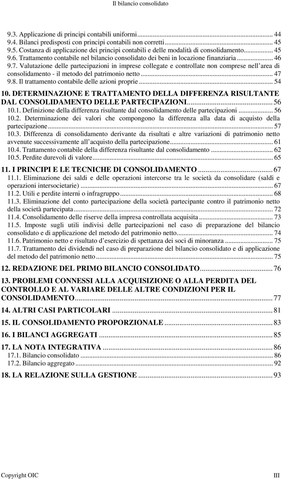 Valutazione delle partecipazioni in imprese collegate e controllate non comprese nell area di consolidamento - il metodo del patrimonio netto... 47 9.8. Il trattamento contabile delle azioni proprie.