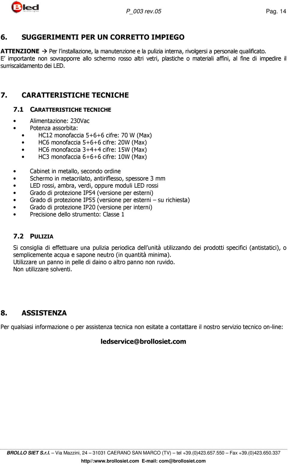 1 CARATTERISTICHE TECNICHE Alimentazione: 230Vac Potenza assorbita: HC12 monofaccia 5+6+6 cifre: 70 W (Max) HC6 monofaccia 5+6+6 cifre: 20W (Max) HC6 monofaccia 3+4+4 cifre: 15W (Max) HC3 monofaccia