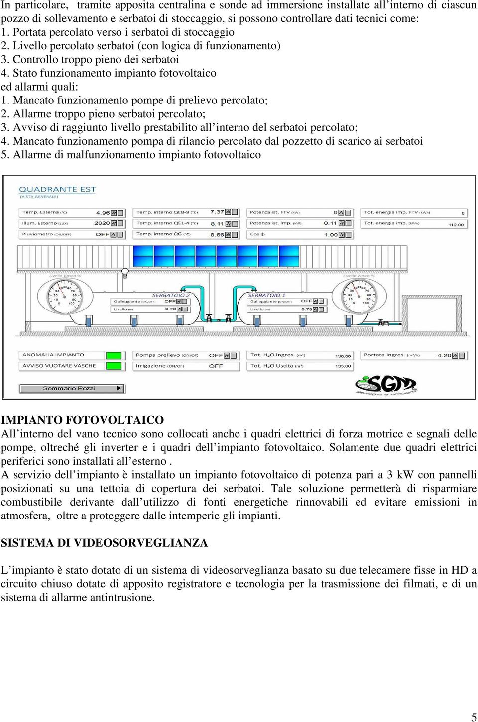 Stato funzionamento impianto fotovoltaico ed allarmi quali: 1. Mancato funzionamento pompe di prelievo percolato; 2. Allarme troppo pieno serbatoi percolato; 3.