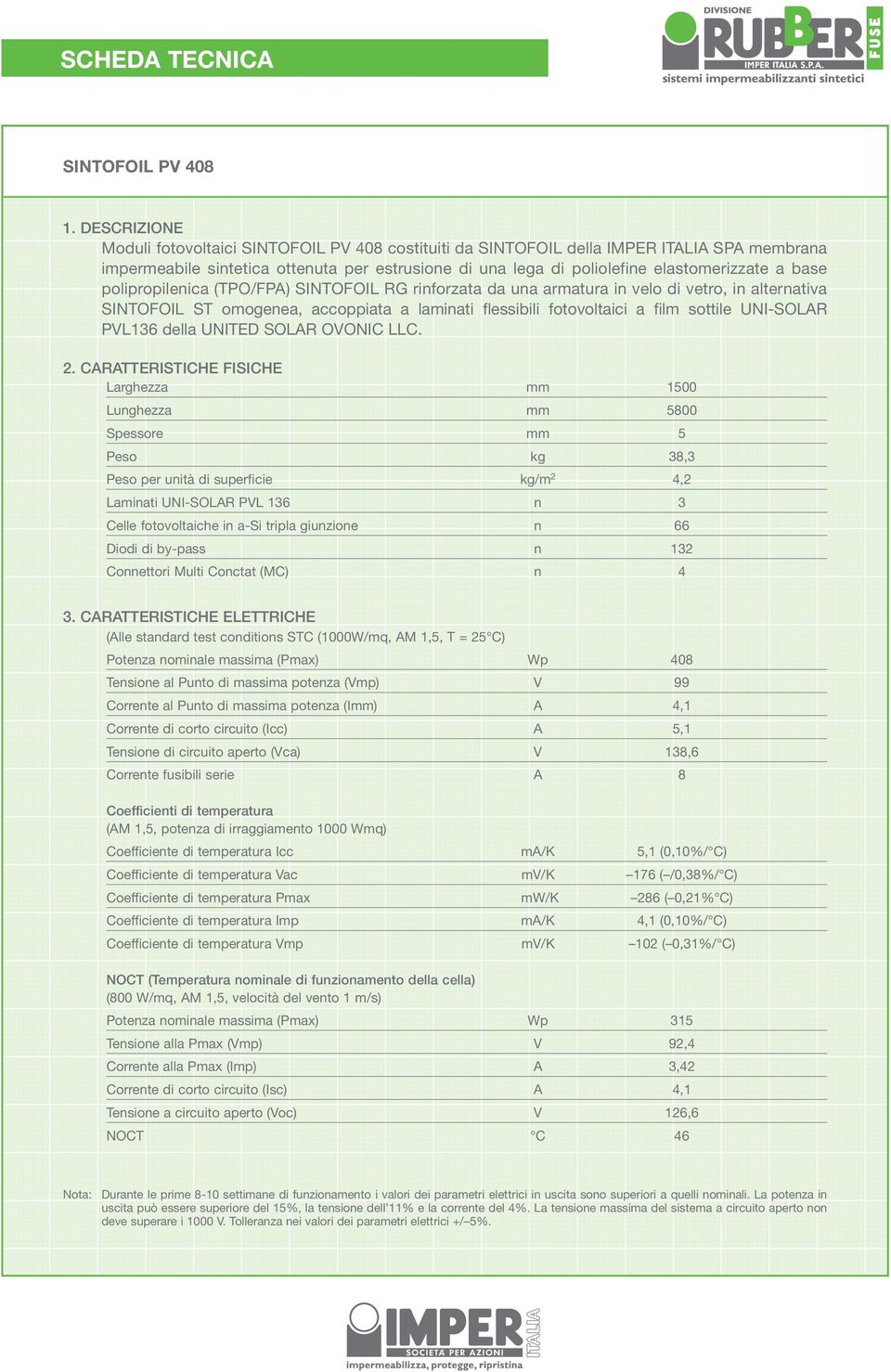 base polipropilenica (TPO/FPA) SINTOFOIL RG rinforzata da una armatura in velo di vetro, in alternativa SINTOFOIL ST omogenea, accoppiata a laminati flessibili fotovoltaici a film sottile UNI-SOLAR