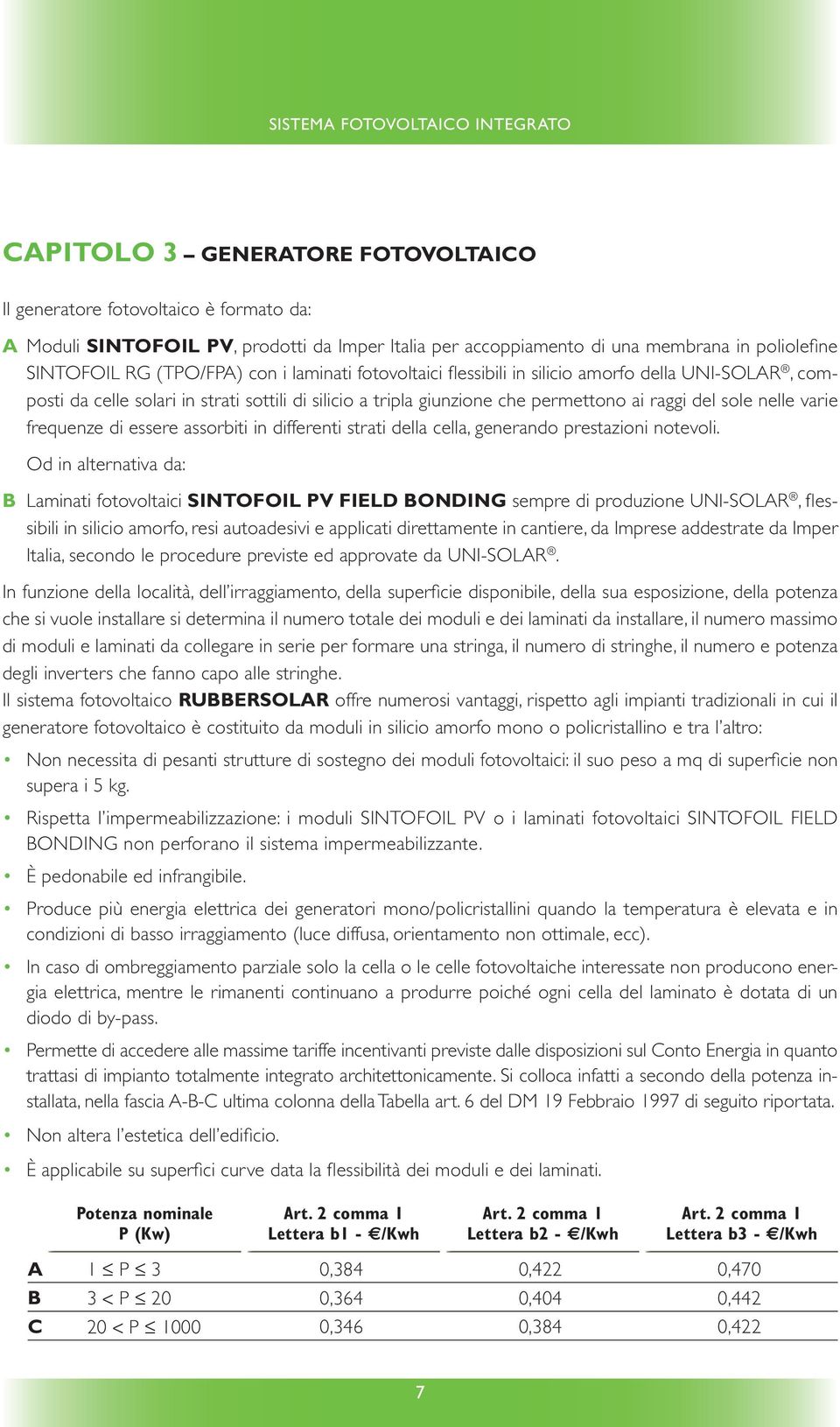 raggi del sole nelle varie frequenze di essere assorbiti in differenti strati della cella, generando prestazioni notevoli.