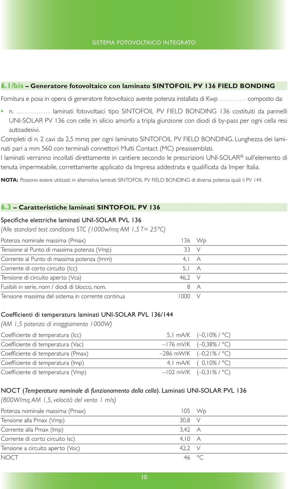 laminati fotovoltaici tipo SINTOFOIL PV FIELD BONDING 136 costituiti da pannelli UNI-SOLAR PV 136 con celle in silicio amorfo a tripla giunzione con diodi di by-pass per ogni cella resi autoadesivi.