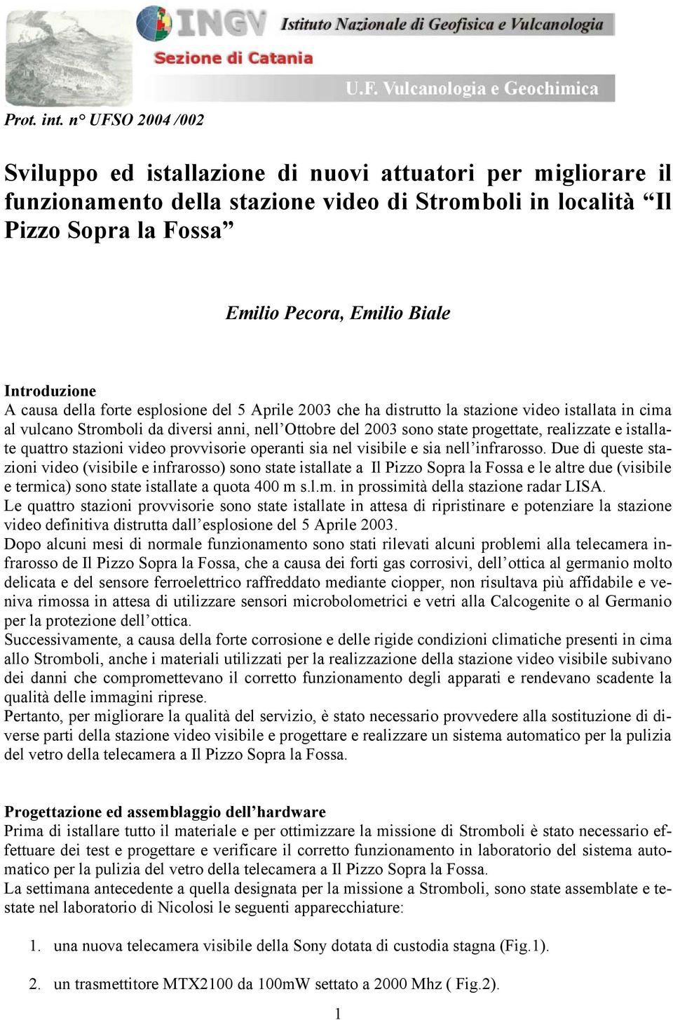 Introduzione A causa della forte esplosione del 5 Aprile 2003 che ha distrutto la stazione video istallata in cima al vulcano Stromboli da diversi anni, nell Ottobre del 2003 sono state progettate,