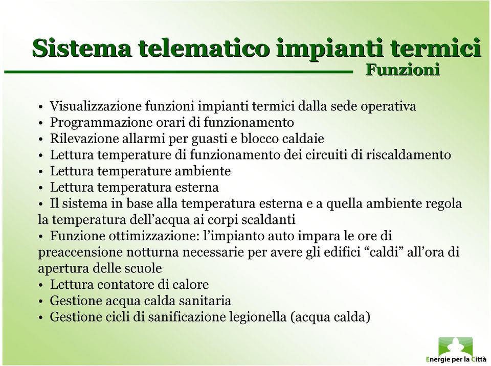 temperatura esterna e a quella ambiente regola la temperatura dell acqua ai corpi scaldanti Funzione ottimizzazione: l impianto auto impara le ore di preaccensione notturna