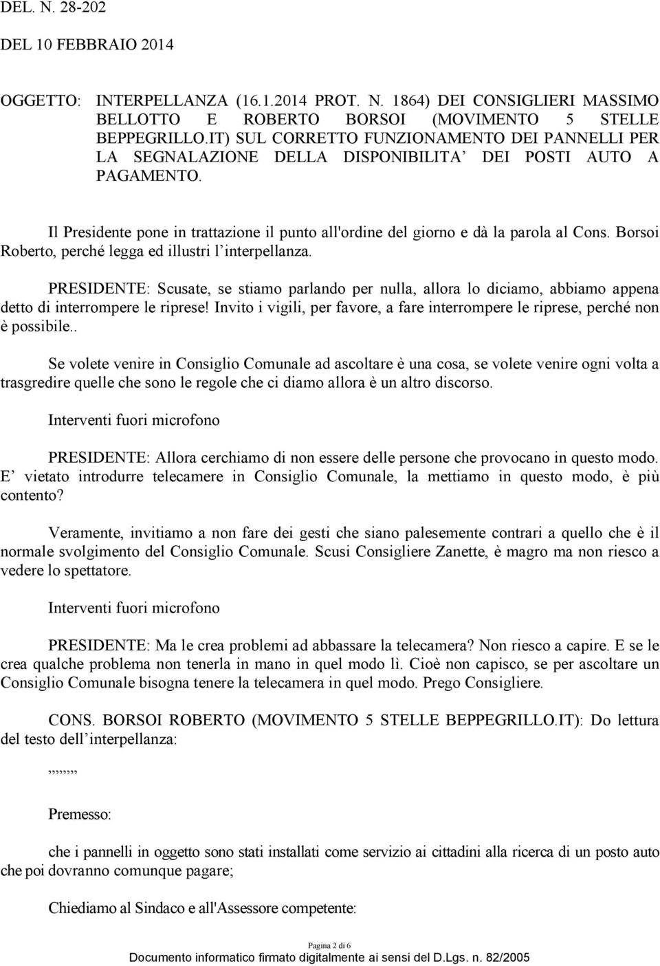 Borsoi Roberto, perché legga ed illustri l interpellanza. PRESIDENTE: Scusate, se stiamo parlando per nulla, allora lo diciamo, abbiamo appena detto di interrompere le riprese!