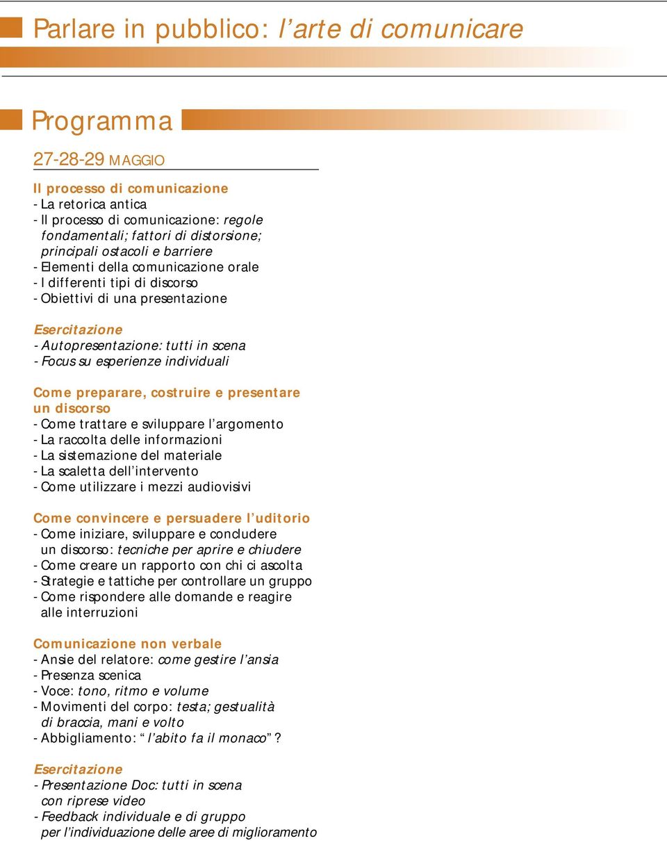 Focus su esperienze individuali Come preparare, costruire e presentare un discorso - Come trattare e sviluppare l argomento - La raccolta delle informazioni - La sistemazione del materiale - La