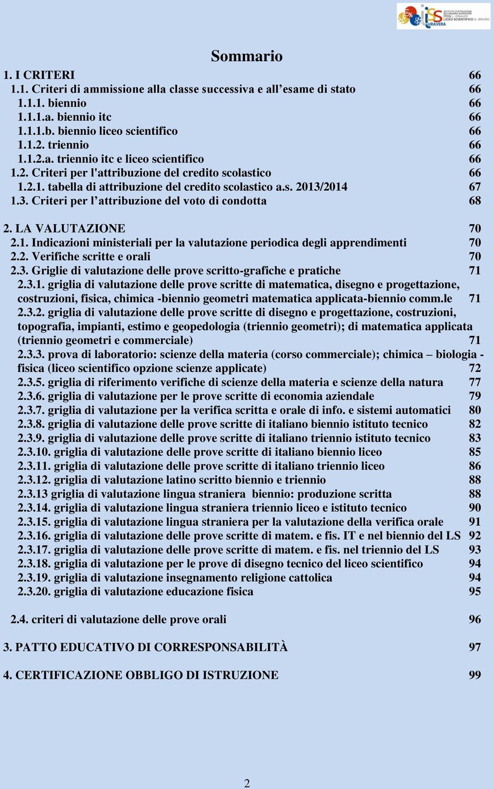 2014 67 1.3. Criteri per l attribuzione del voto di condotta 68 2. LA VALUTAZIONE 70 2.1. Indicazioni ministeriali per la valutazione periodica degli apprendimenti 70 2.2. Verifiche scritte e orali 70 2.