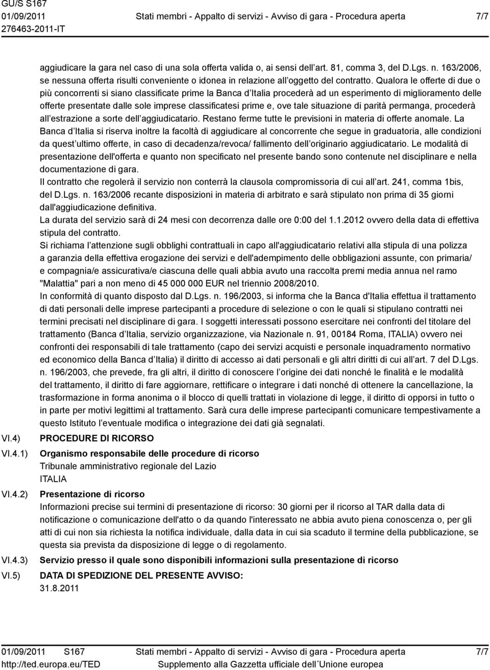 e, ove tale situazione di parità permanga, procederà all estrazione a sorte dell aggiudicatario. Restano ferme tutte le previsioni in materia di offerte anomale.