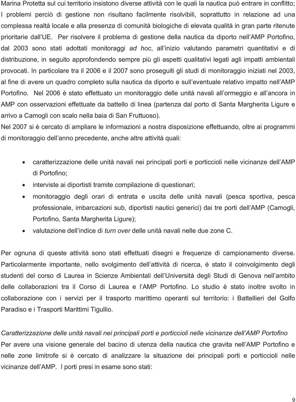 Per risolvere il problema di gestione della nautica da diporto nell AMP Portofino, dal 2003 sono stati adottati monitoraggi ad hoc, all inizio valutando parametri quantitativi e di distribuzione, in