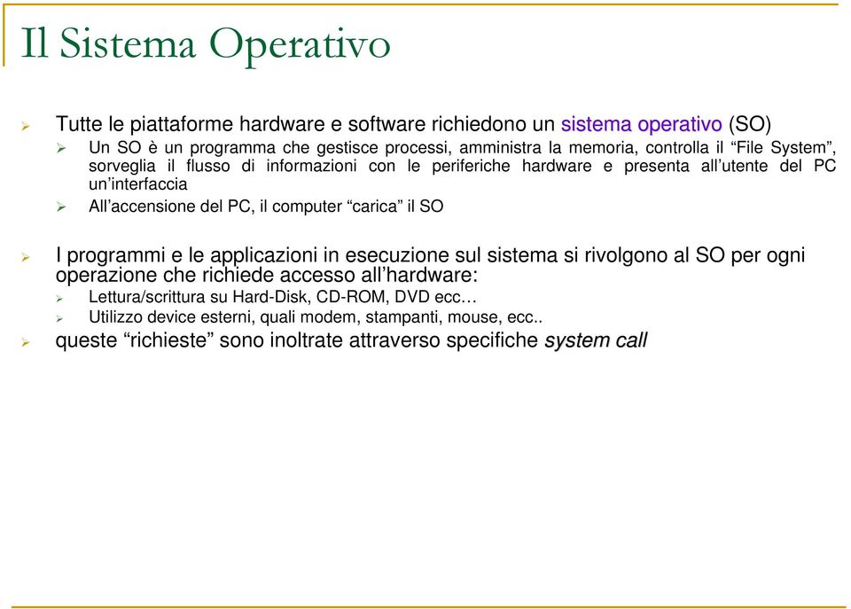 PC, il computer carica il SO I programmi e le applicazioni in esecuzione sul sistema si rivolgono al SO per ogni operazione che richiede accesso all hardware: