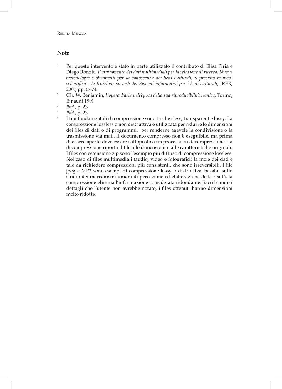 Benjamin, L opera d arte nell epoca della sua riproducibilità tecnica, Torino, Einaudi 1991 Ibid., p. 23 Ibid., p. 23 I tipi fondamentali di compressione sono tre: lossless, transparent e lossy.