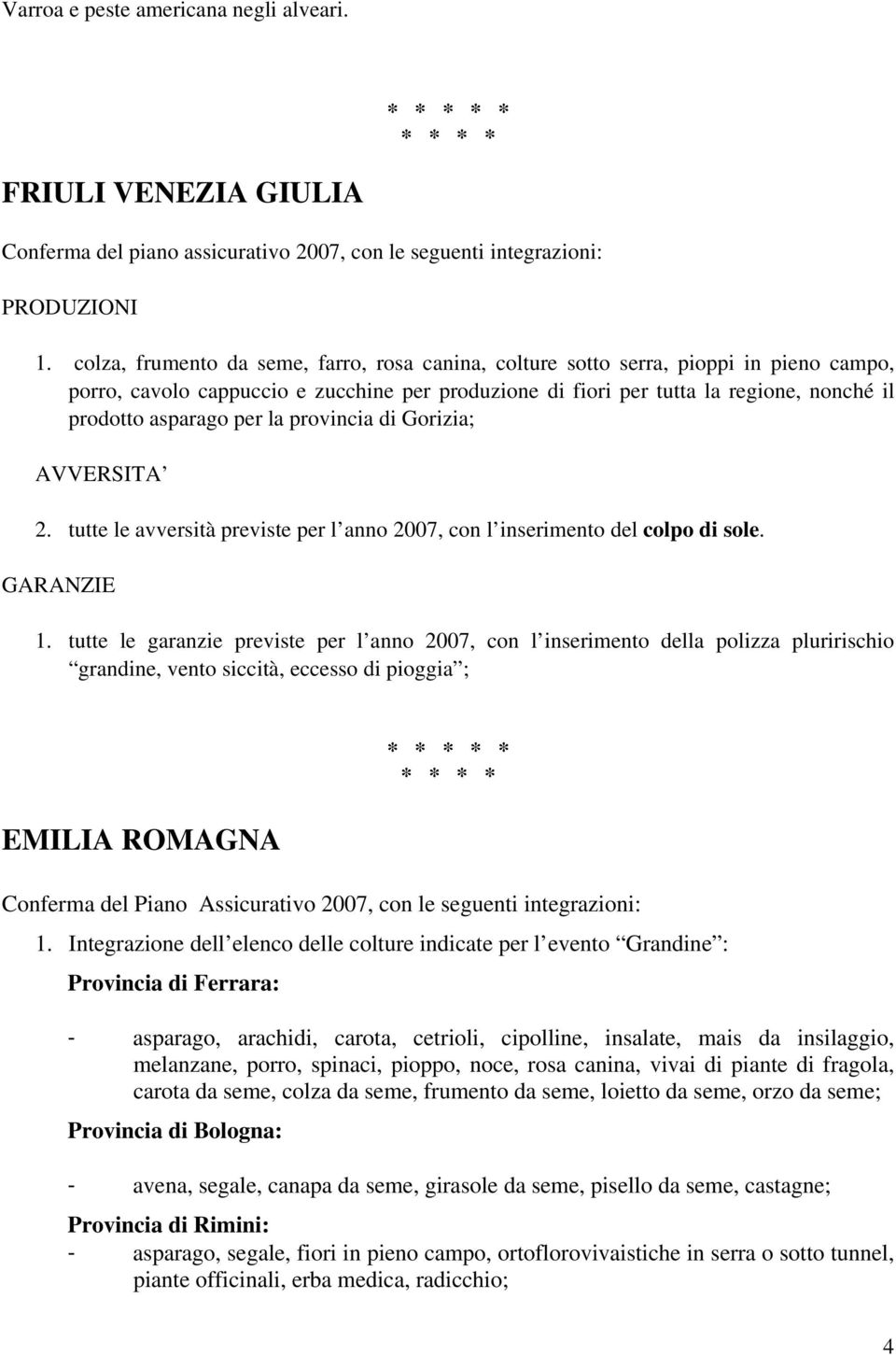 per la provincia di Gorizia; AVVERSITA 2. tutte le avversità previste per l anno 2007, con l inserimento del colpo di sole. GARANZIE 1.