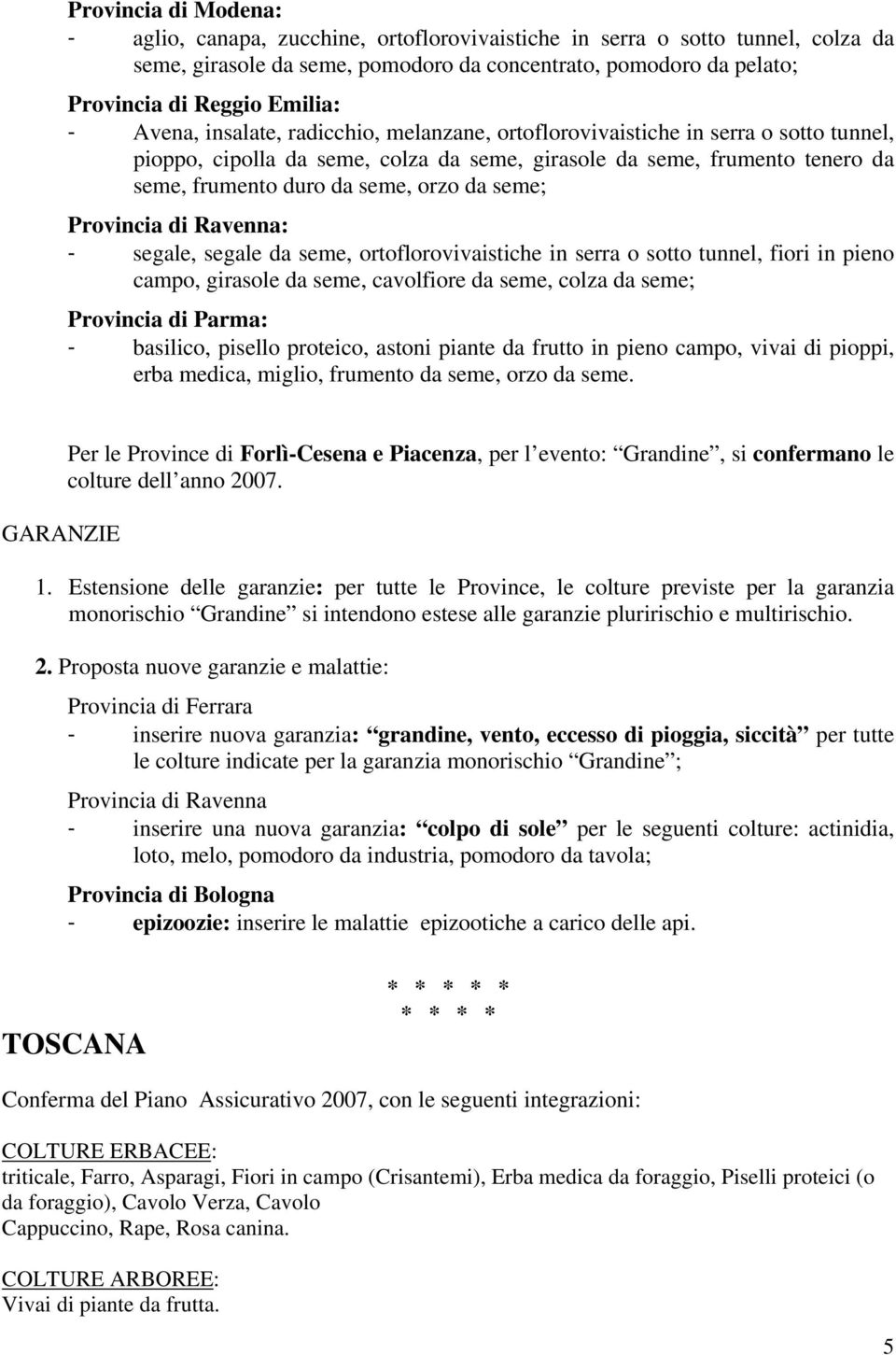 da seme; Provincia di Ravenna: - segale, segale da seme, ortoflorovivaistiche in serra o sotto tunnel, fiori in pieno campo, girasole da seme, cavolfiore da seme, colza da seme; Provincia di Parma: -