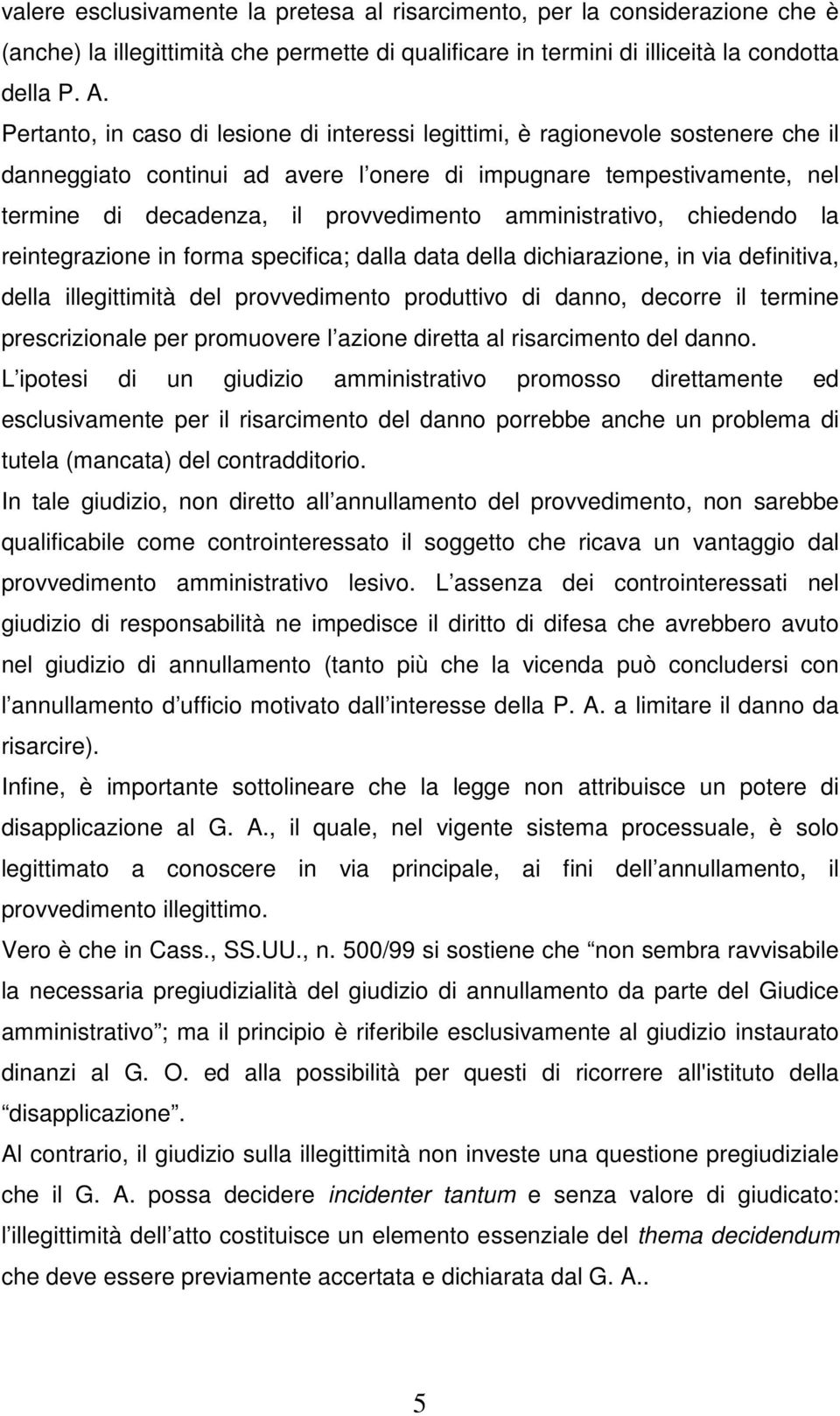 amministrativo, chiedendo la reintegrazione in forma specifica; dalla data della dichiarazione, in via definitiva, della illegittimità del provvedimento produttivo di danno, decorre il termine