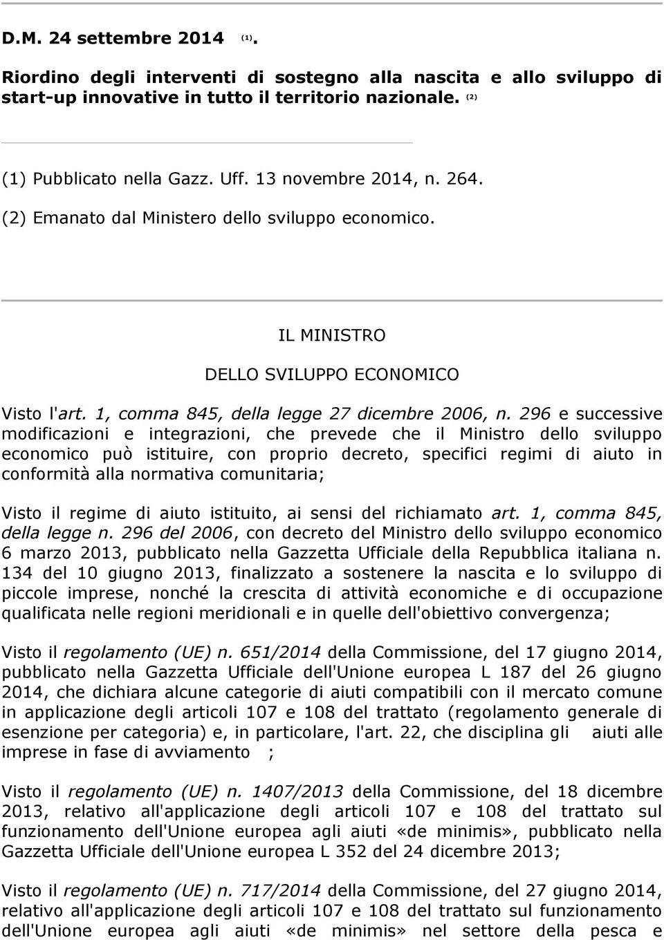 296 e successive modificazioni e integrazioni, che prevede che il Ministro dello sviluppo economico può istituire, con proprio decreto, specifici regimi di aiuto in conformità alla normativa