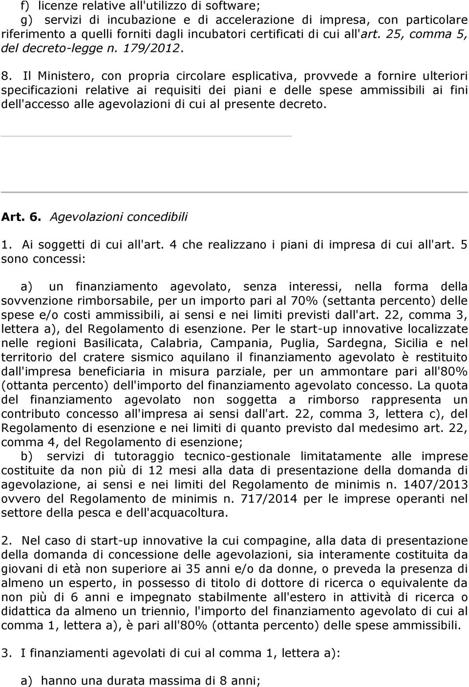 Il Ministero, con propria circolare esplicativa, provvede a fornire ulteriori specificazioni relative ai requisiti dei piani e delle spese ammissibili ai fini dell'accesso alle agevolazioni di cui al