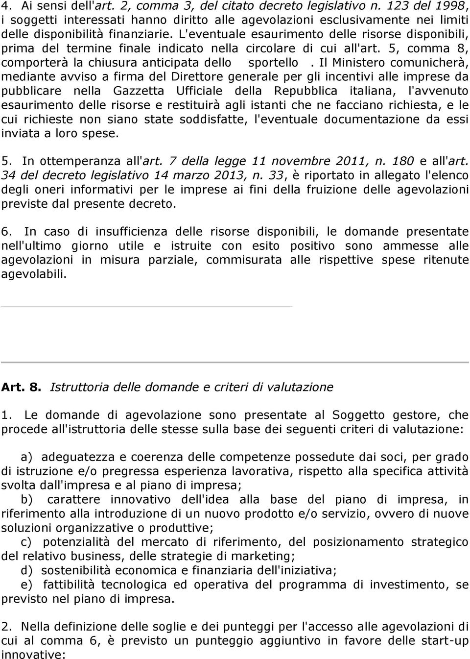 Il Ministero comunicherà, mediante avviso a firma del Direttore generale per gli incentivi alle imprese da pubblicare nella Gazzetta Ufficiale della Repubblica italiana, l'avvenuto esaurimento delle