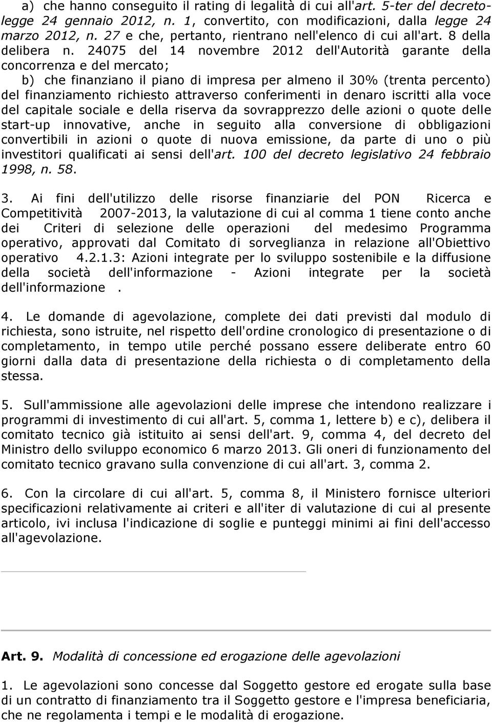 24075 del 14 novembre 2012 dell'autorità garante della concorrenza e del mercato; b) che finanziano il piano di impresa per almeno il 30% (trenta percento) del finanziamento richiesto attraverso