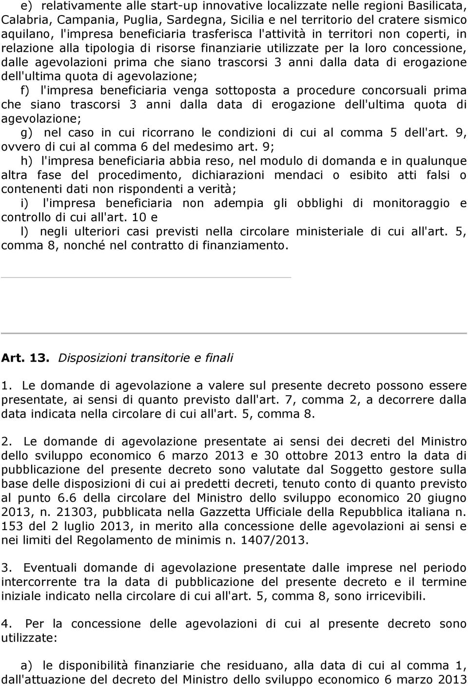 di erogazione dell'ultima quota di agevolazione; f) l'impresa beneficiaria venga sottoposta a procedure concorsuali prima che siano trascorsi 3 anni dalla data di erogazione dell'ultima quota di