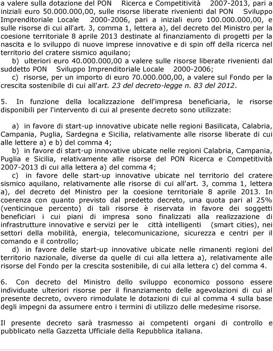 3, comma 1, lettera a), del decreto del Ministro per la coesione territoriale 8 aprile 2013 destinate al finanziamento di progetti per la nascita e lo sviluppo di nuove imprese innovative e di spin