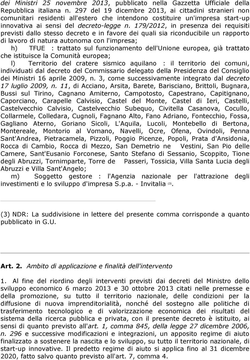 179/2012, in presenza dei requisiti previsti dallo stesso decreto e in favore dei quali sia riconducibile un rapporto di lavoro di natura autonoma con l'impresa; h) TFUE : trattato sul funzionamento