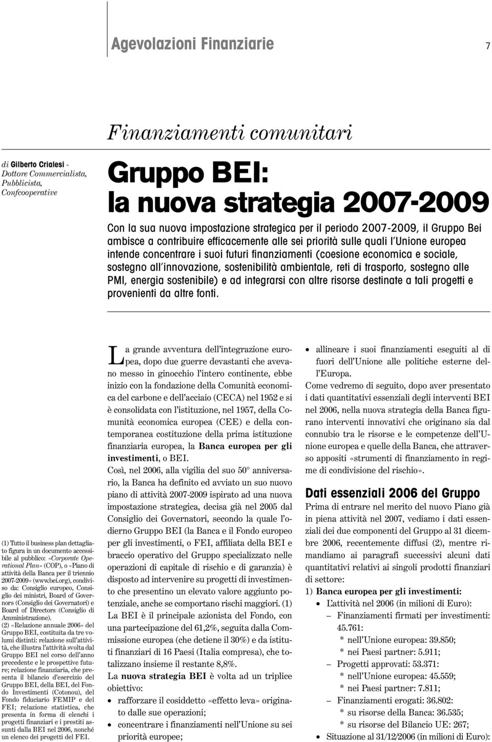 economica e sociale, sostegno all innovazione, sostenibilità ambientale, reti di trasporto, sostegno alle PMI, energia sostenibile) e ad integrarsi con altre risorse destinate a tali progetti e