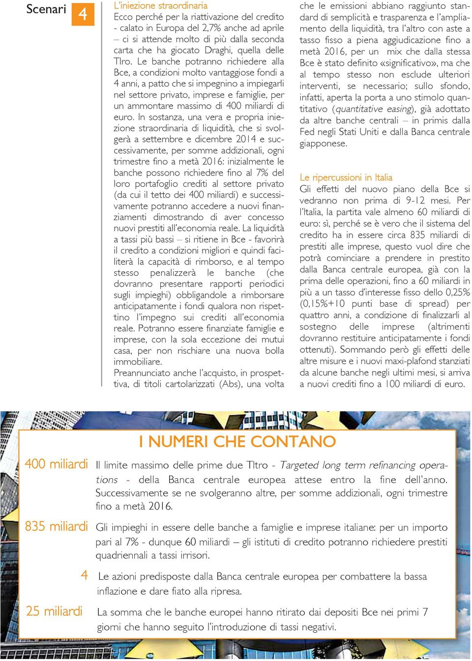 Le banche potranno richiedere alla Bce, a condizioni molto vantaggiose fondi a 4 anni, a patto che si impegnino a impiegarli nel settore privato, imprese e famiglie, per un ammontare massimo di 400