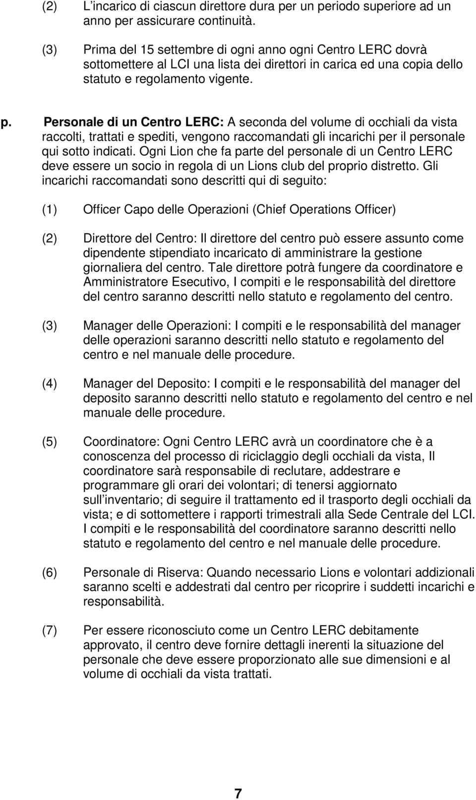 Personale di un Centro LERC: A seconda del volume di occhiali da vista raccolti, trattati e spediti, vengono raccomandati gli incarichi per il personale qui sotto indicati.