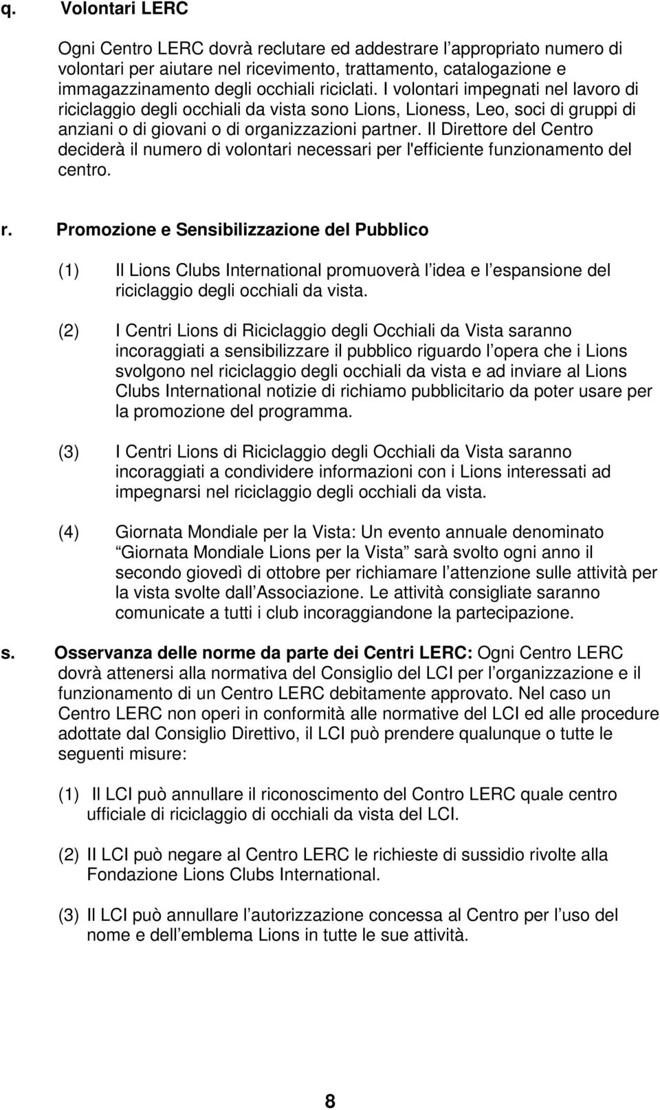 Il Direttore del Centro deciderà il numero di volontari necessari per l'efficiente funzionamento del centro. r.