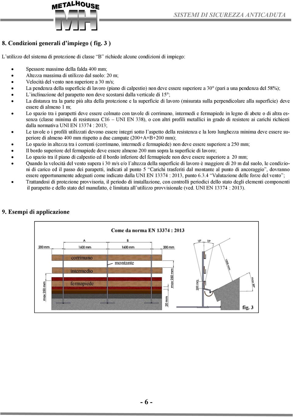 superiore a 30 m/s; La pendenza della superficie di lavoro (piano di calpestio) non deve essere superiore a 30 (pari a una pendenza del 58%); L inclinazione del parapetto non deve scostarsi dalla