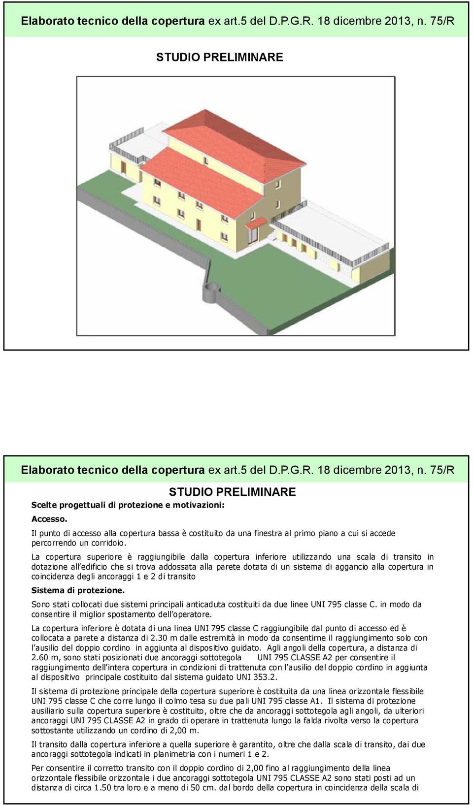 La copertura superiore è raggiungibile dalla copertura inferiore utilizzando una scala di transito in dotazione all edificio che si trova addossata alla parete dotata di un sistema di aggancio alla