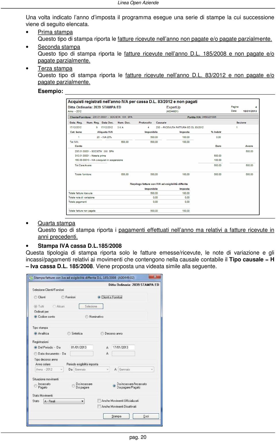 185/2008 e non pagate e/o pagate parzialmente. Terza stampa Questo tipo di stampa riporta le fatture ricevute nell anno D.L. 83/2012 e non pagate e/o pagate parzialmente.