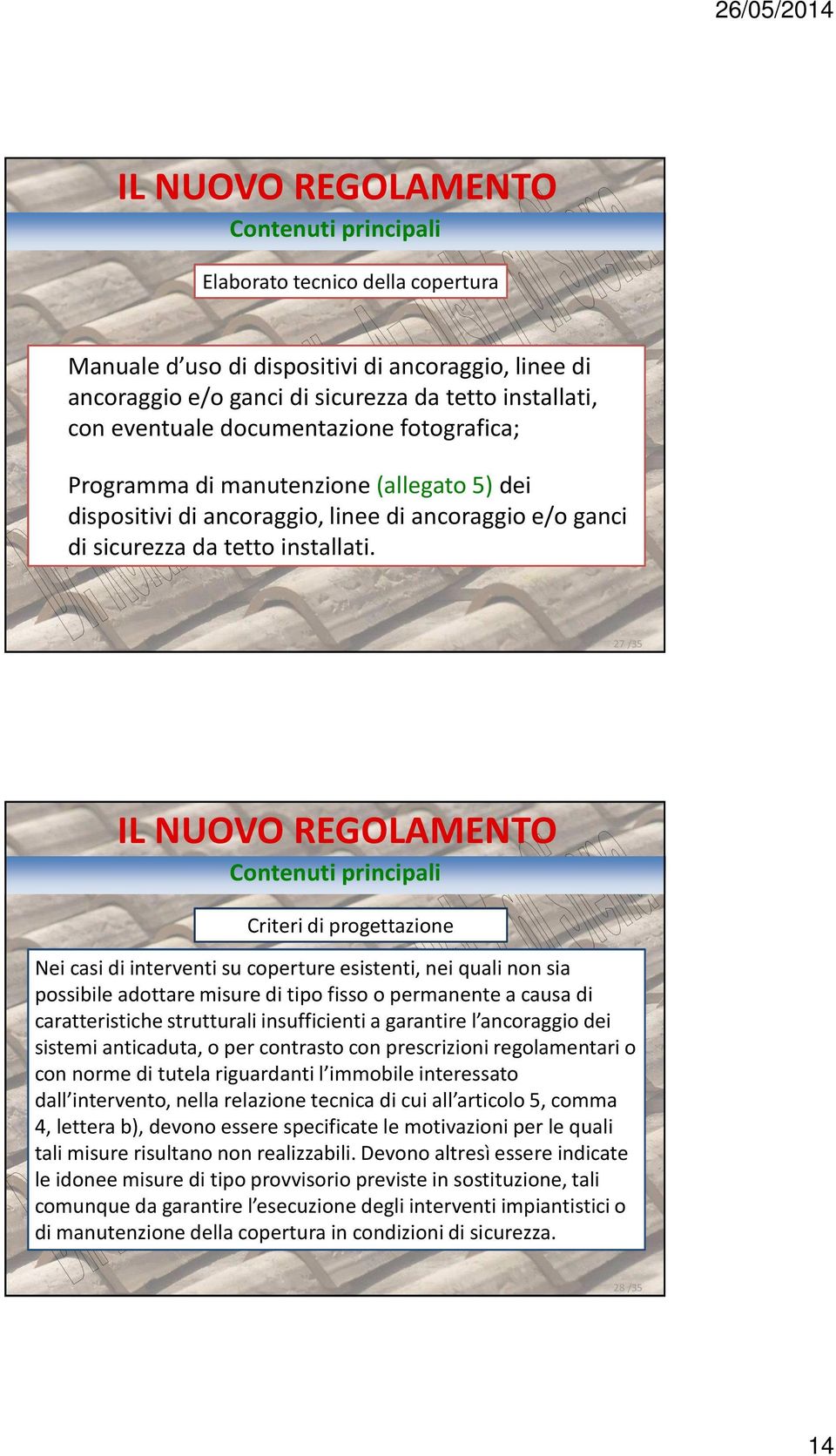 27 /35 Criteri di progettazione Nei casi di interventi su coperture esistenti, nei quali non sia possibile adottare misure di tipo fisso o permanente a causa di caratteristiche strutturali