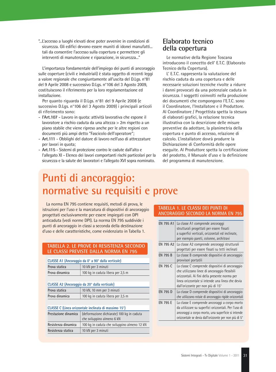 .. L importanza fondamentale dell impiego dei punti di ancoraggio sulle coperture (civili e industriali) è stata oggetto di recenti leggi a valore regionale che congiuntamente all uscita del D.Lgs.