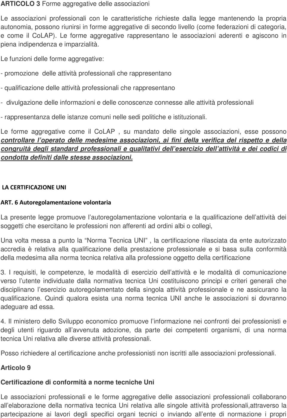 Le funzioni delle forme aggregative: - promozione delle attività professionali che rappresentano - qualificazione delle attività professionali che rappresentano - divulgazione delle informazioni e