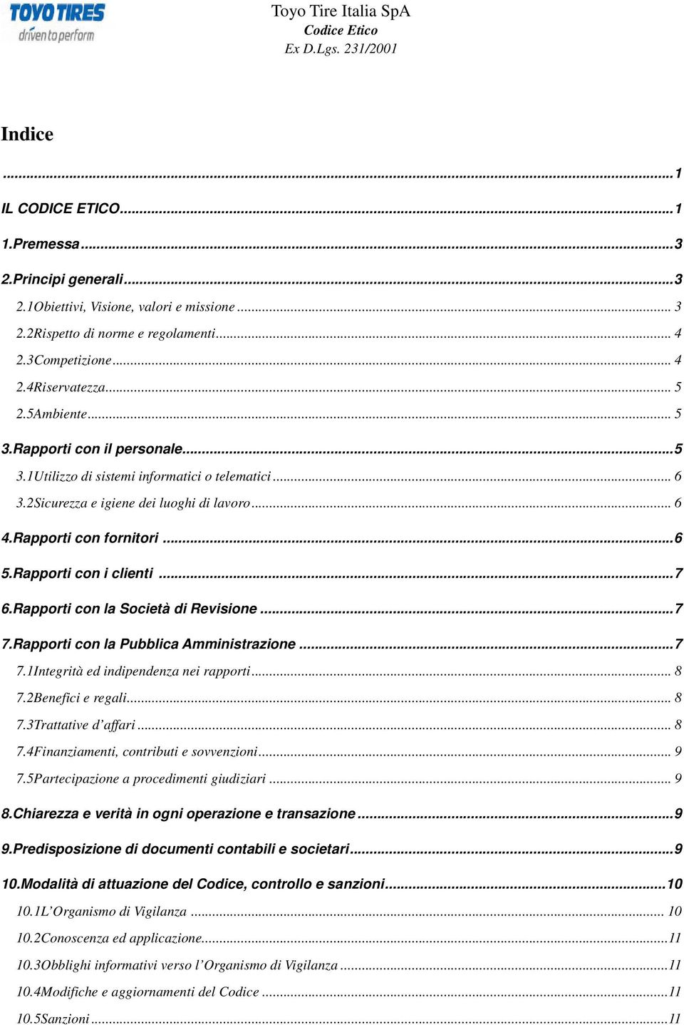 Rapporti con i clienti...7 6.Rapporti con la Società di Revisione...7 7.Rapporti con la Pubblica Amministrazione...7 7.1Integrità ed indipendenza nei rapporti... 8 7.2Benefici e regali... 8 7.3Trattative d affari.