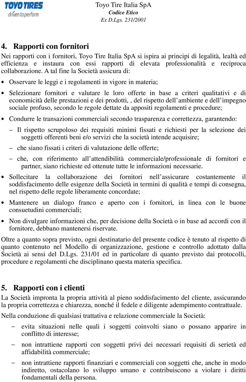 A tal fine la Società assicura di: Osservare le leggi e i regolamenti in vigore in materia; Selezionare fornitori e valutare le loro offerte in base a criteri qualitativi e di economicità delle