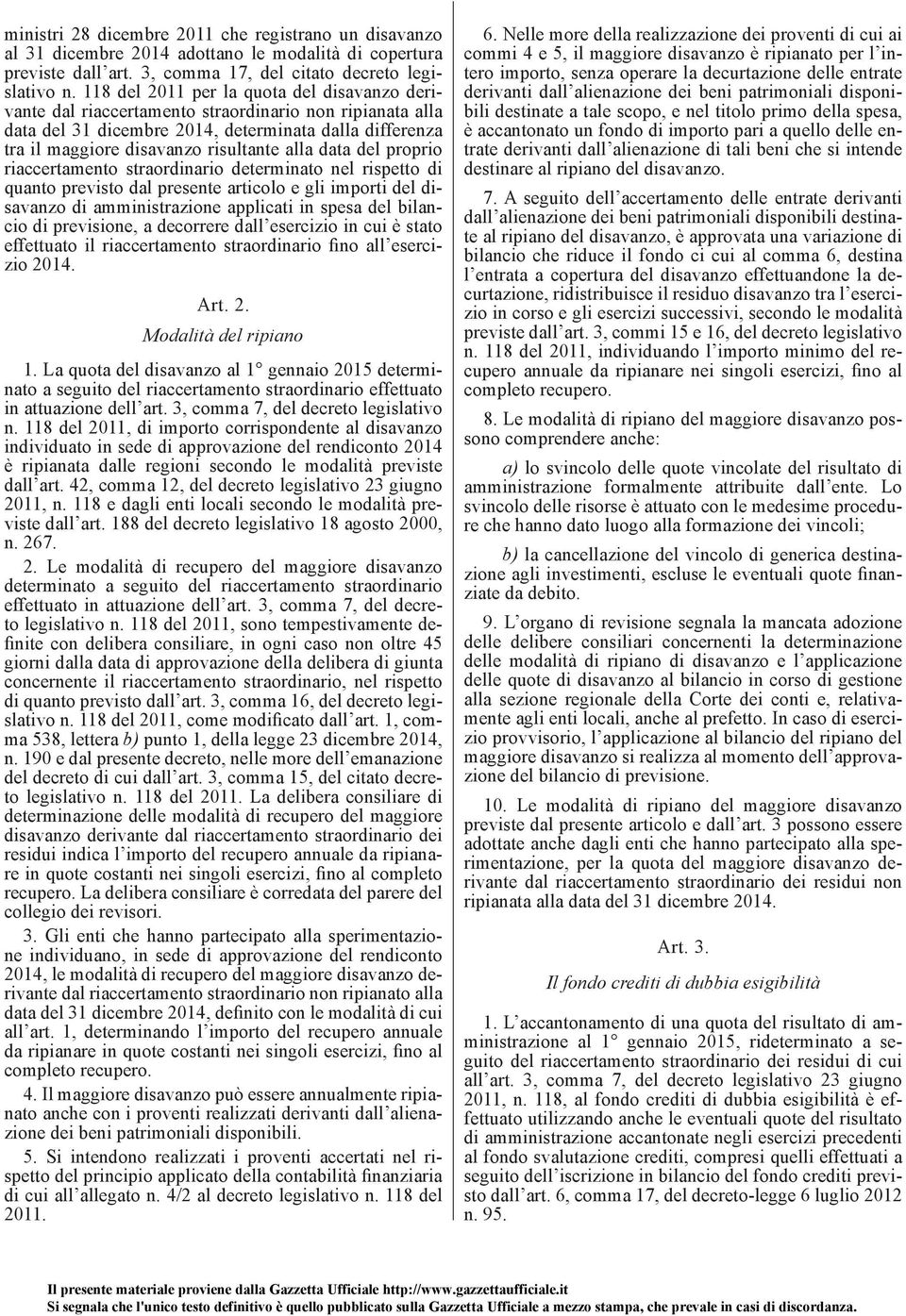 data del proprio riaccertamento straordinario determinato nel rispetto di quanto previsto dal presente articolo e gli importi del disavanzo di amministrazione applicati in spesa del bilancio di