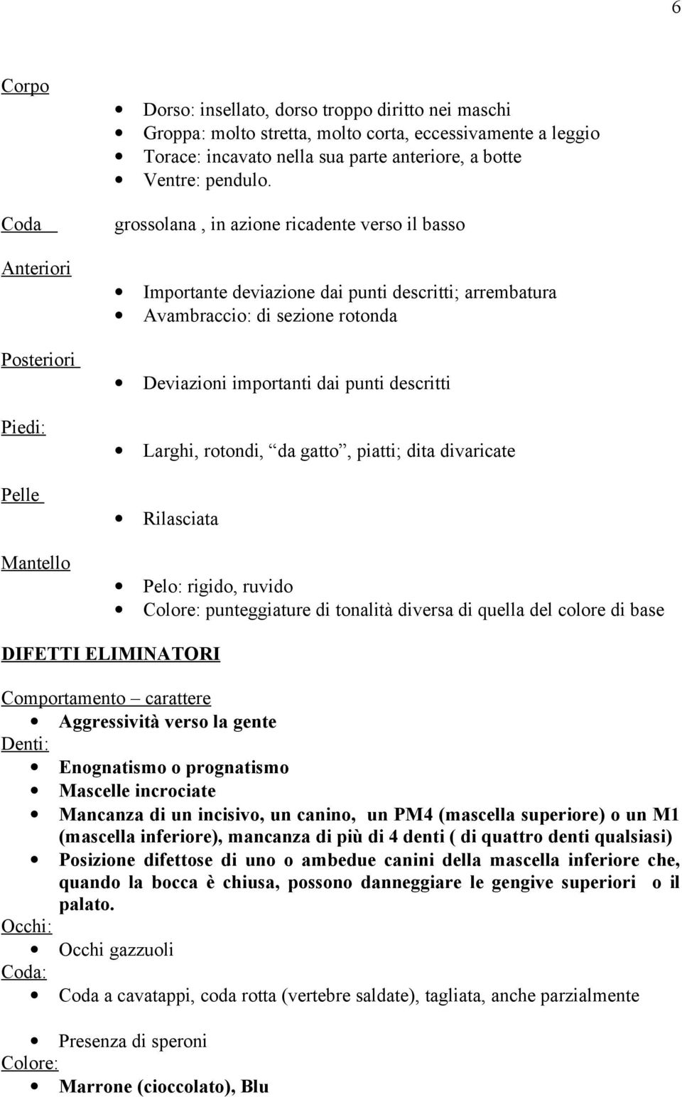 grossolana, in azione ricadente verso il basso Importante deviazione dai punti descritti; arrembatura Avambraccio: di sezione rotonda Deviazioni importanti dai punti descritti Larghi, rotondi, da