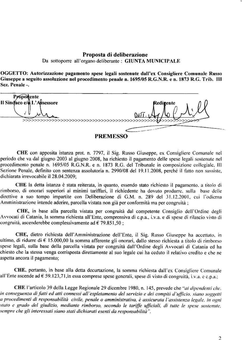 Russo Ciuseppe, ex Consigliere Comunale nel periodo che va dal giugno 2003 al giugno 2008, ha richiesto il pagamento delle spese legali sostenute nel procedimento penale n. 1695/05 R.G.N.R. e n.